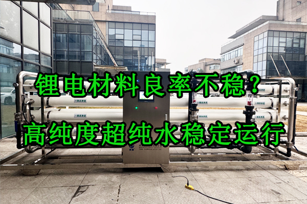 锂电材料良率不稳？高纯度超纯水稳定运行全套