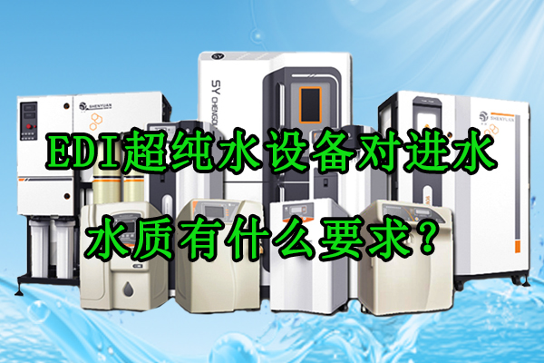 EDI超纯水设备对进水水质有什么要求？