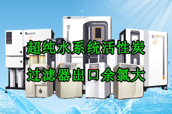超纯水系统活性炭过滤器出口余氯大于0.1PPM该如