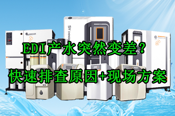 EDI产水突然变差？快速排查原因+现场解决完整方